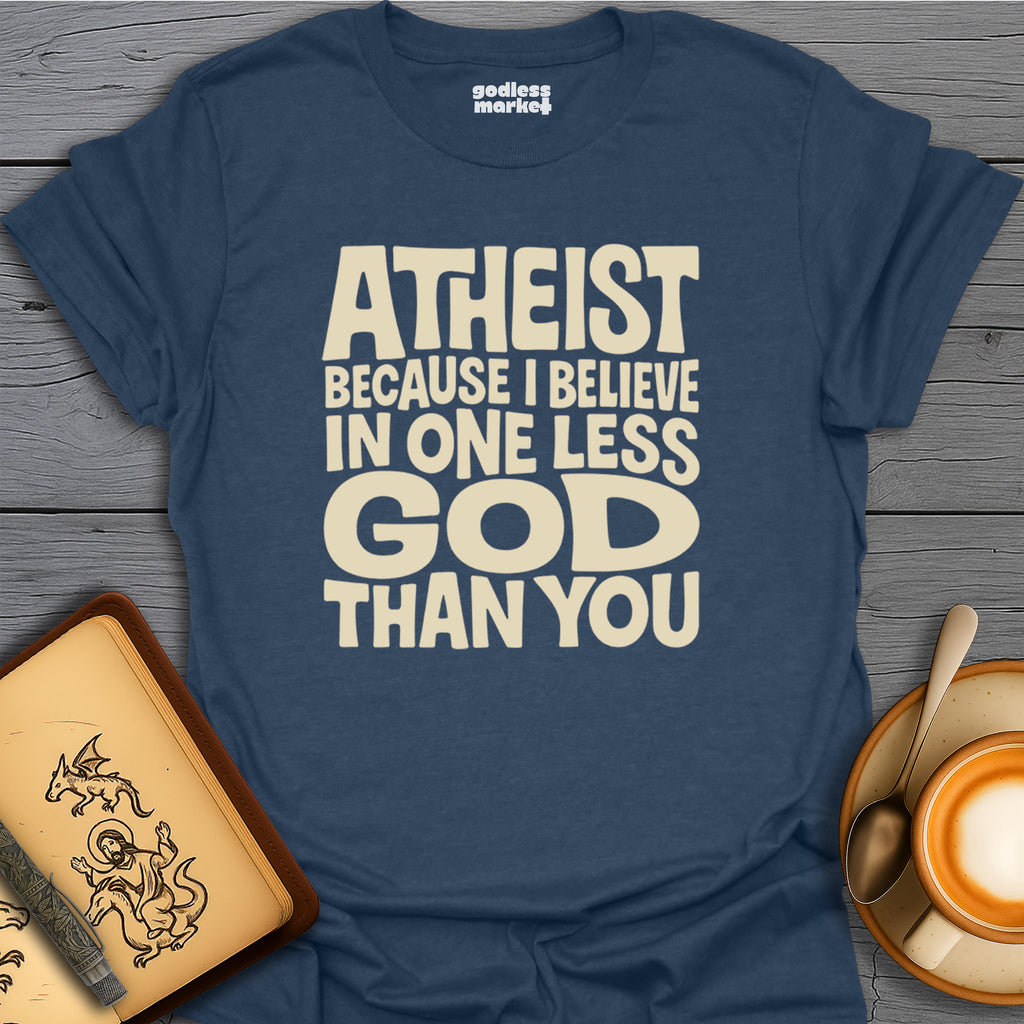 Atheist, Because I believe In One Less God