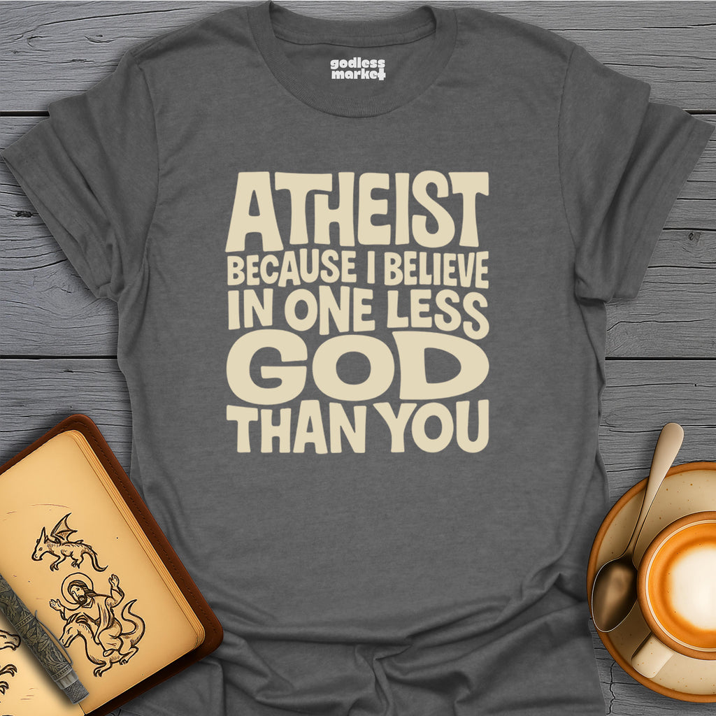 Atheist, Because I believe In One Less God