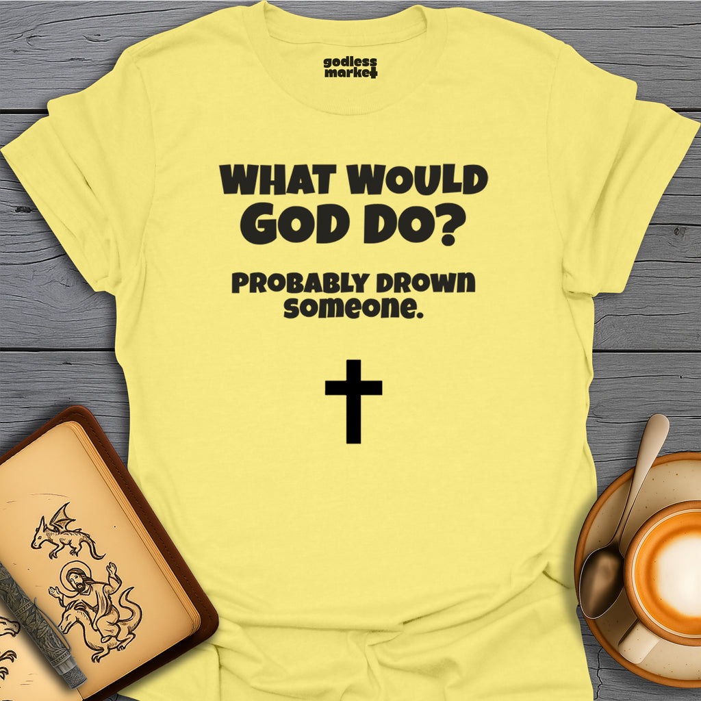 What Would God Do? Probably Drown Someone, Cross