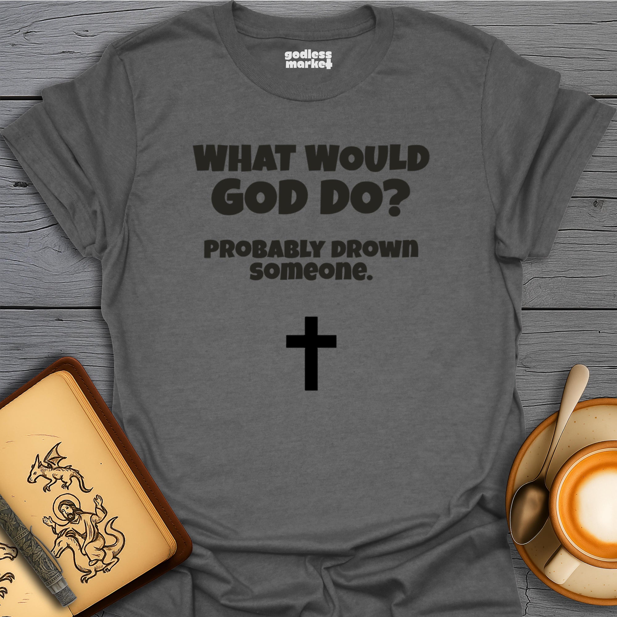 What Would God Do? Probably Drown Someone, Cross
