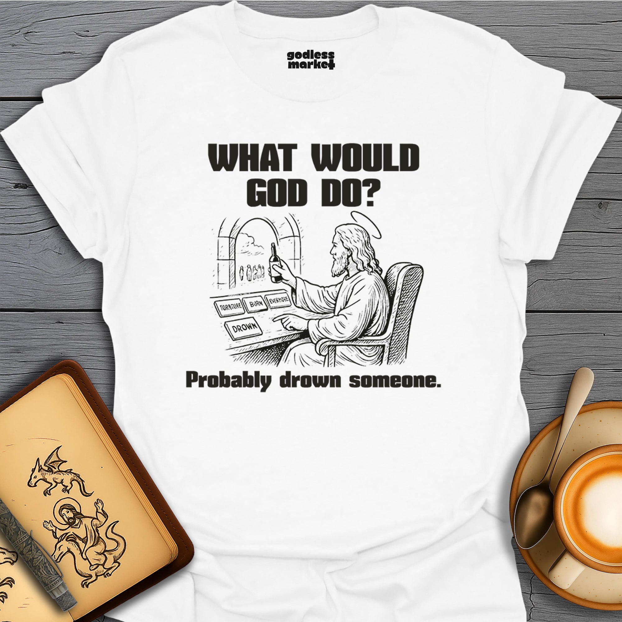 What Would God Do? Probably Drown Someone, Cheers.